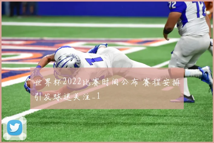 世界杯2022比赛时间公布 赛程安排引发球迷关注_1