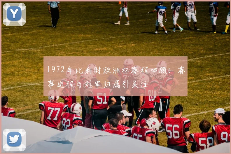 1972年比利时欧洲杯赛程回顾:赛事进程与冠军归属引关注